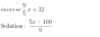 The inverse of 9/5 x+32 is (5x-160)/9